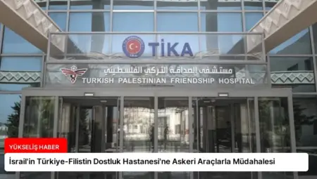 İsrail’in Türkiye-Filistin Dostluk Hastanesi’ne Askeri Araçlarla Müdahalesi