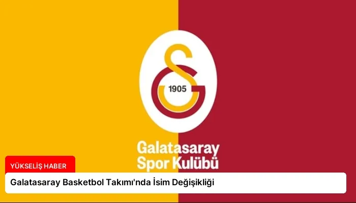 Galatasaray Basketbol Takımı’nda İsim Değişikliği