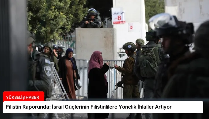 Filistin Raporunda: İsrail Güçlerinin Filistinlilere Yönelik İhlaller Artıyor
