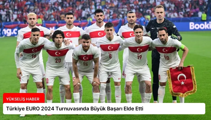 Türkiye EURO 2024 Turnuvasında Büyük Başarı Elde Etti