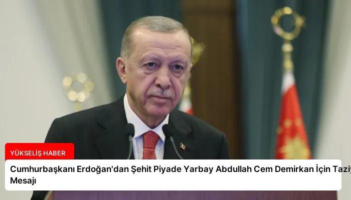 Cumhurbaşkanı Erdoğan’dan Şehit Piyade Yarbay Abdullah Cem Demirkan İçin Taziye Mesajı