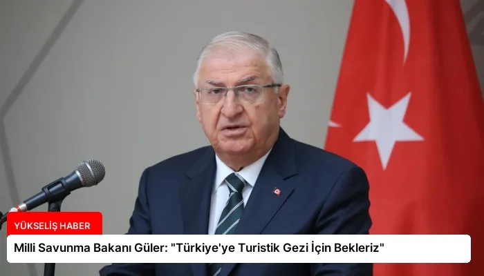 Milli Savunma Bakanı Güler: “Türkiye’ye Turistik Gezi İçin Bekleriz”