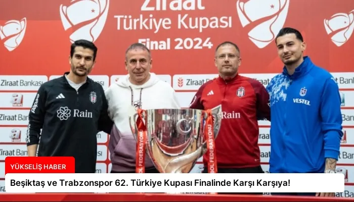 Beşiktaş ve Trabzonspor 62. Türkiye Kupası Finalinde Karşı Karşıya!