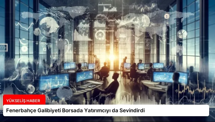 Fenerbahçe Galibiyeti Borsada Yatırımcıyı da Sevindirdi