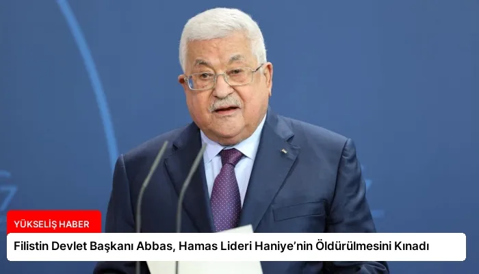 Filistin Devlet Başkanı Abbas, Hamas Lideri Haniye’nin Öldürülmesini Kınadı