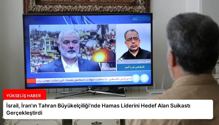 İsrail, İran’ın Tahran Büyükelçiliği’nde Hamas Liderini Hedef Alan Suikastı Gerçekleştirdi