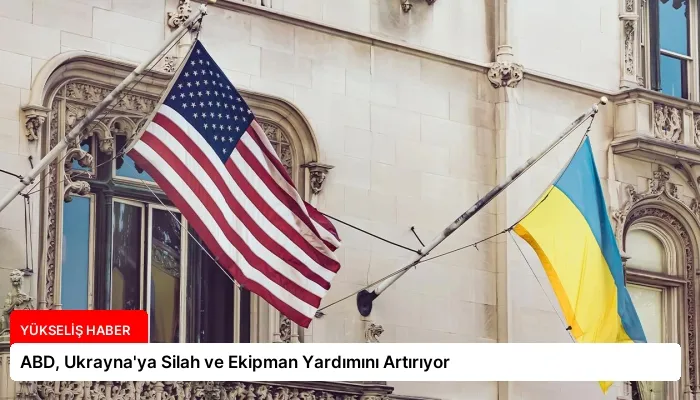 ABD, Ukrayna’ya Silah ve Ekipman Yardımını Artırıyor