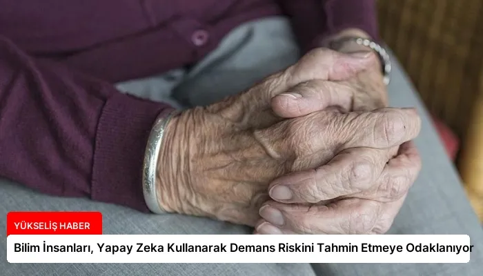 Bilim İnsanları, Yapay Zeka Kullanarak Demans Riskini Tahmin Etmeye Odaklanıyor