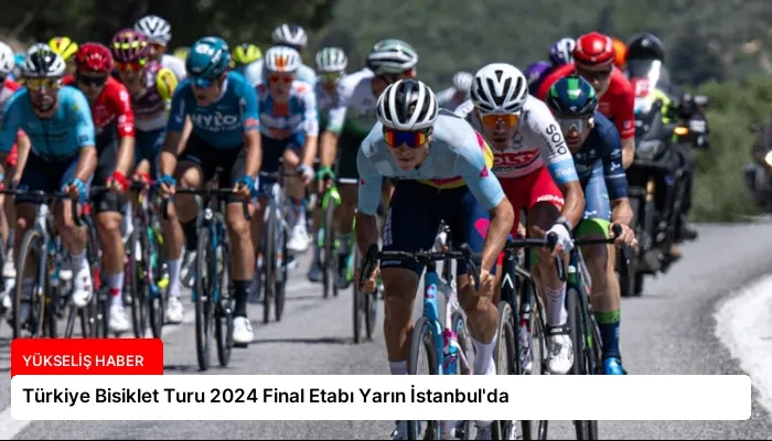 Türkiye Bisiklet Turu 2024 Final Etabı Yarın İstanbul’da
