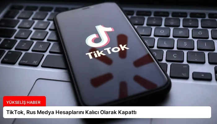 TikTok, Rus Medya Hesaplarını Kalıcı Olarak Kapattı