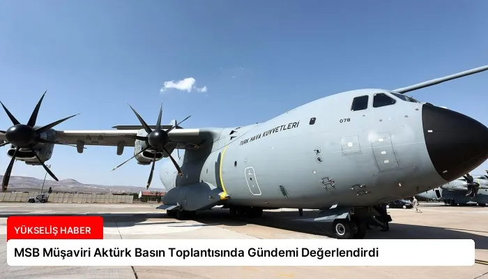 MSB Müşaviri Aktürk Basın Toplantısında Gündemi Değerlendirdi