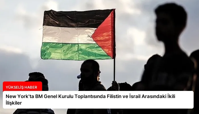New York’ta BM Genel Kurulu Toplantısında Filistin ve İsrail Arasındaki İkili İlişkiler