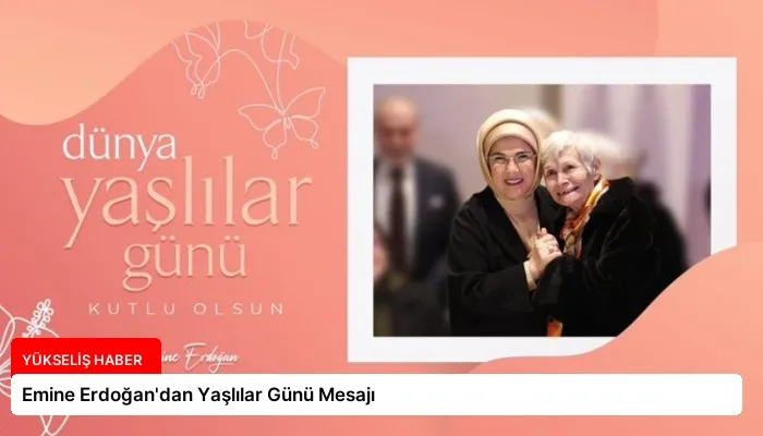 Emine Erdoğan’dan Yaşlılar Günü Mesajı