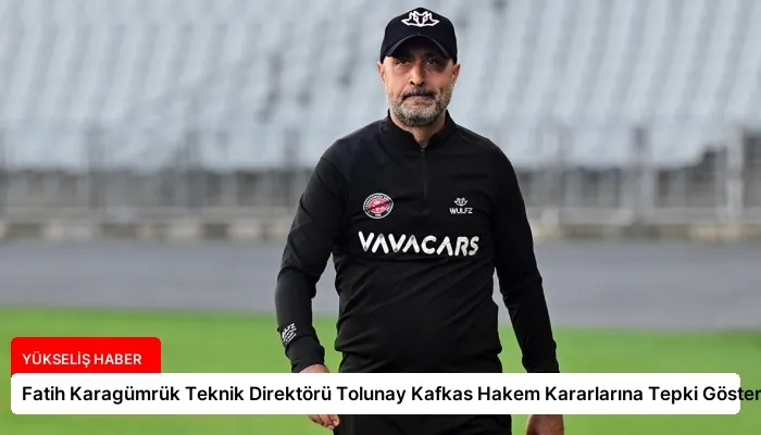 Fatih Karagümrük Teknik Direktörü Tolunay Kafkas Hakem Kararlarına Tepki Gösterdi