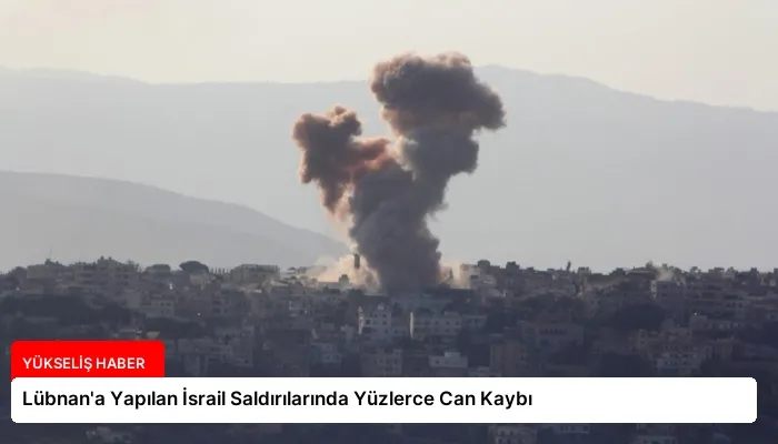 Lübnan’a Yapılan İsrail Saldırılarında Yüzlerce Can Kaybı