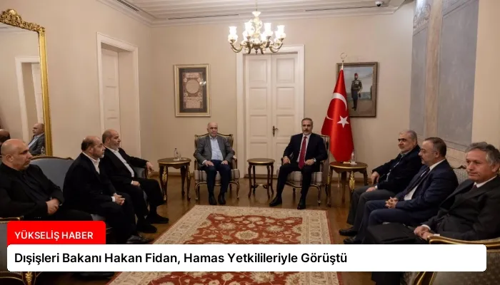 Dışişleri Bakanı Hakan Fidan, Hamas Yetkilileriyle Görüştü