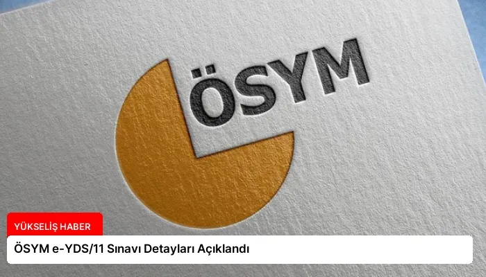ÖSYM e-YDS/11 Sınavı Detayları Açıklandı