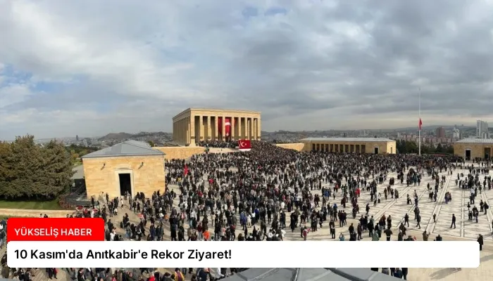 10 Kasım’da Anıtkabir’e Rekor Ziyaret!