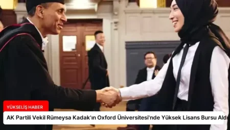 AK Partili Vekil Rümeysa Kadak’ın Oxford Üniversitesi’nde Yüksek Lisans Bursu Aldı