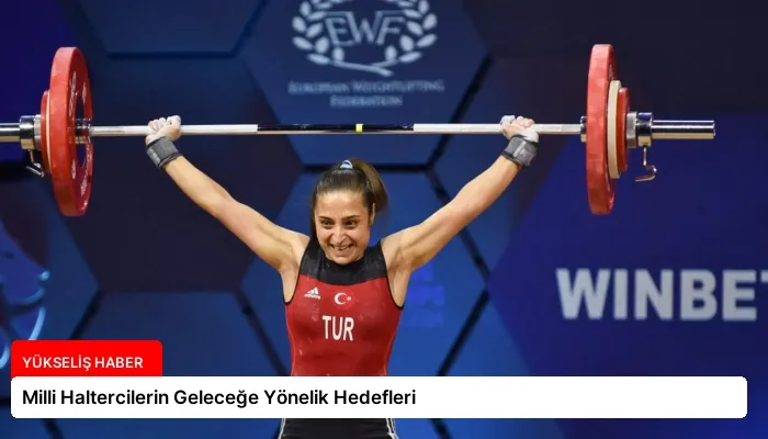 Milli Haltercilerin Geleceğe Yönelik Hedefleri