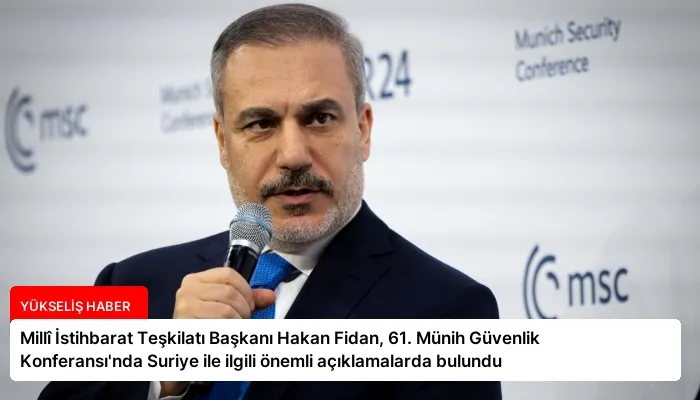 Millî İstihbarat Teşkilatı Başkanı Hakan Fidan, 61. Münih Güvenlik Konferansı’nda Suriye ile ilgili önemli açıklamalarda bulundu