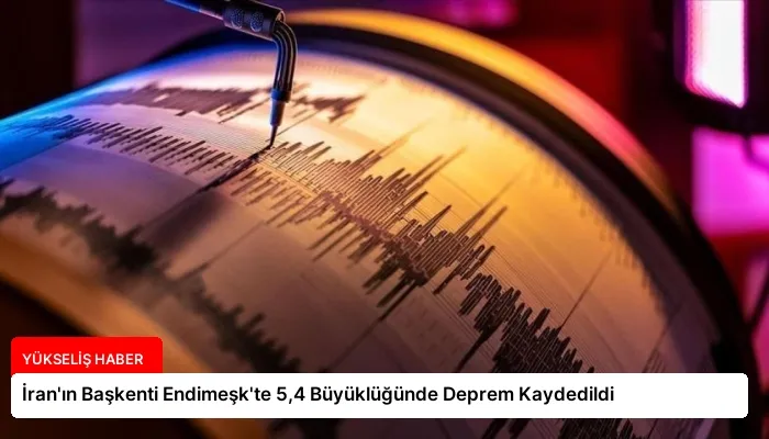İran’ın Başkenti Endimeşk’te 5,4 Büyüklüğünde Deprem Kaydedildi