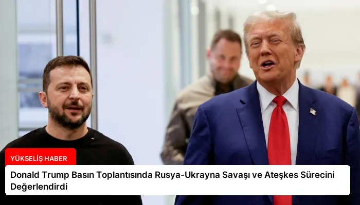 Donald Trump Basın Toplantısında Rusya-Ukrayna Savaşı ve Ateşkes Sürecini Değerlendirdi