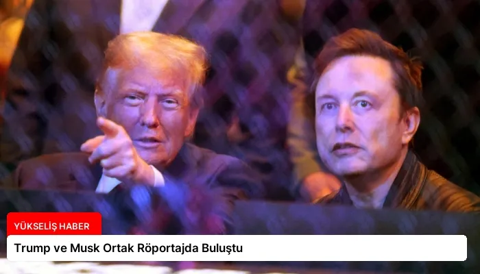 Trump ve Musk Ortak Röportajda Buluştu