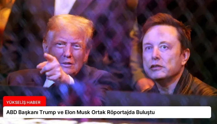ABD Başkanı Trump ve Elon Musk Ortak Röportajda Buluştu