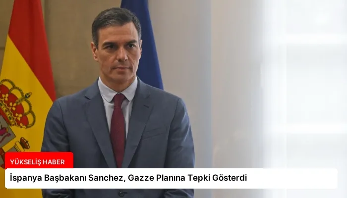 İspanya Başbakanı Sanchez, Gazze Planına Tepki Gösterdi