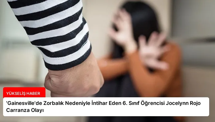 ‘Gainesville’de Zorbalık Nedeniyle İntihar Eden 6. Sınıf Öğrencisi Jocelynn Rojo Carranza Olayı