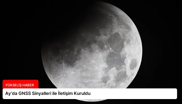 Ay’da GNSS Sinyalleri ile İletişim Kuruldu