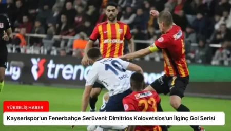 Kayserispor’un Fenerbahçe Serüveni: Dimitrios Kolovetsios’un İlginç Gol Serisi