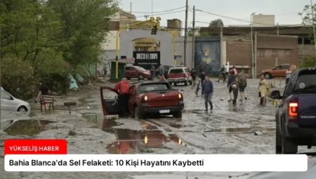 Bahia Blanca’da Sel Felaketi: 10 Kişi Hayatını Kaybetti