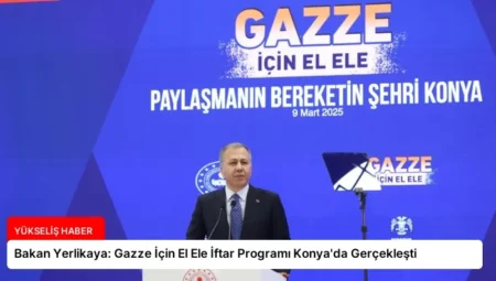 Bakan Yerlikaya: Gazze İçin El Ele İftar Programı Konya’da Gerçekleşti