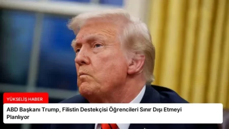 ABD Başkanı Trump, Filistin Destekçisi Öğrencileri Sınır Dışı Etmeyi Planlıyor