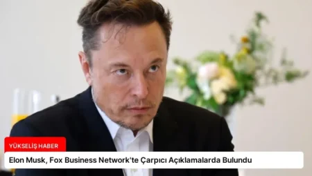 Elon Musk, Fox Business Network’te Çarpıcı Açıklamalarda Bulundu