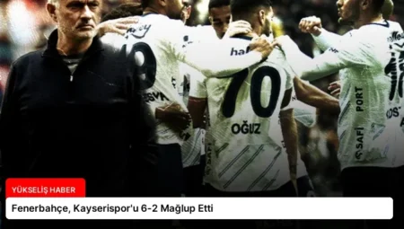 Fenerbahçe, Kayserispor’u 6-2 Mağlup Etti