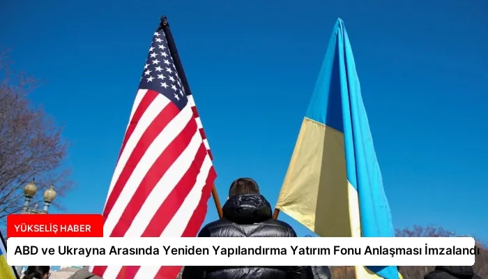 ABD ve Ukrayna Arasında Yeniden Yapılandırma Yatırım Fonu Anlaşması İmzalandı