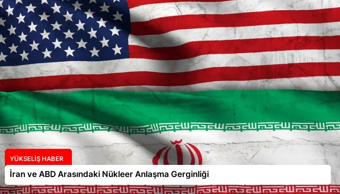 İran ve ABD Arasındaki Nükleer Anlaşma Gerginliği