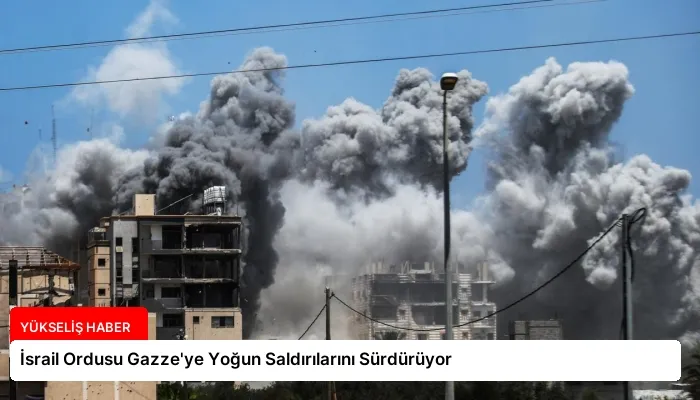 İsrail Ordusu Gazze’ye Yoğun Saldırılarını Sürdürüyor