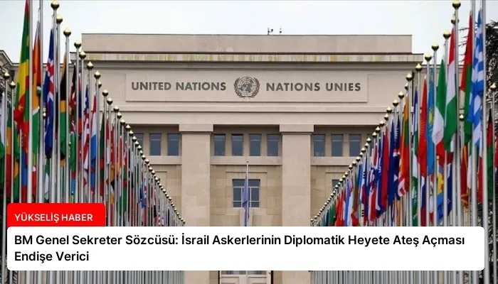 BM Genel Sekreter Sözcüsü: İsrail Askerlerinin Diplomatik Heyete Ateş Açması Endişe Verici