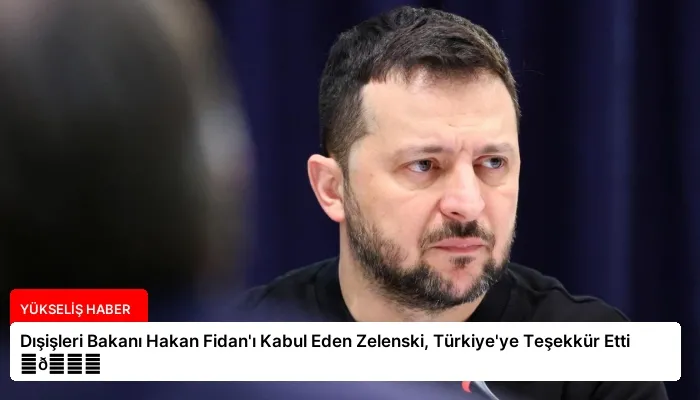 Dışişleri Bakanı Hakan Fidan’ı Kabul Eden Zelenski, Türkiye’ye Teşekkür Etti ⏬👇