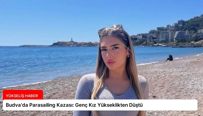 Budva’da Parasailing Kazası: Genç Kız Yükseklikten Düştü