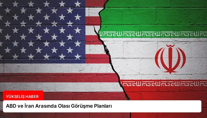 ABD ve İran Arasında Olası Görüşme Planları