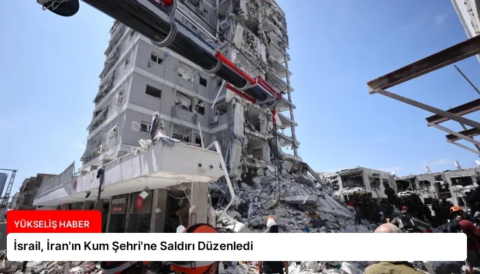 İsrail, İran’ın Kum Şehri’ne Saldırı Düzenledi