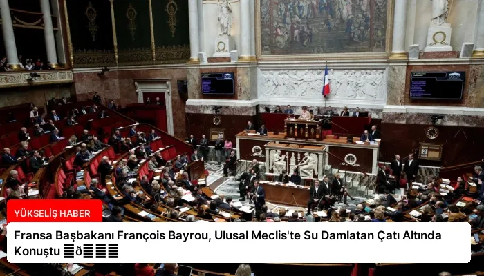 Fransa Başbakanı François Bayrou, Ulusal Meclis’te Su Damlatan Çatı Altında Konuştu ⏬👇