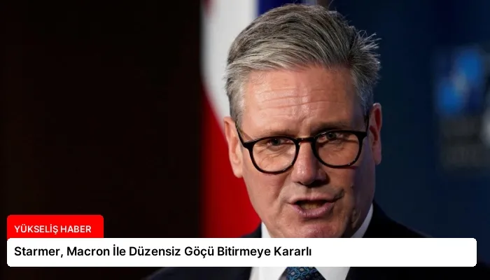 Starmer, Macron İle Düzensiz Göçü Bitirmeye Kararlı