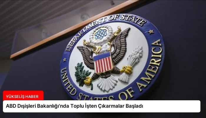 ABD Dışişleri Bakanlığı’nda Toplu İşten Çıkarmalar Başladı