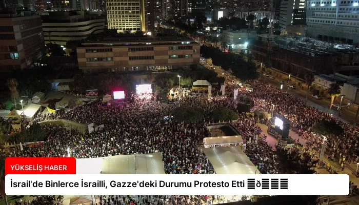 İsrail’de Binlerce İsrailli, Gazze’deki Durumu Protesto Etti ⏬👇
